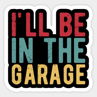 Ill Be In The Garage funny mechanic quotes Sticker